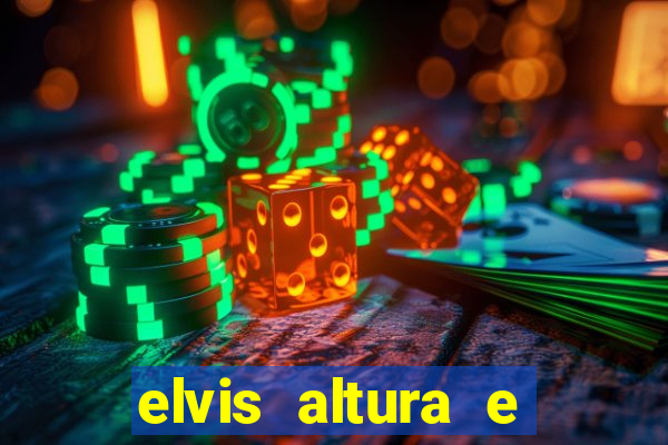 elvis altura e peso elvis presley altura